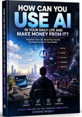 How Can I Use AI to Make My Life Easier and Make More Money?